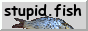 stupid.fish